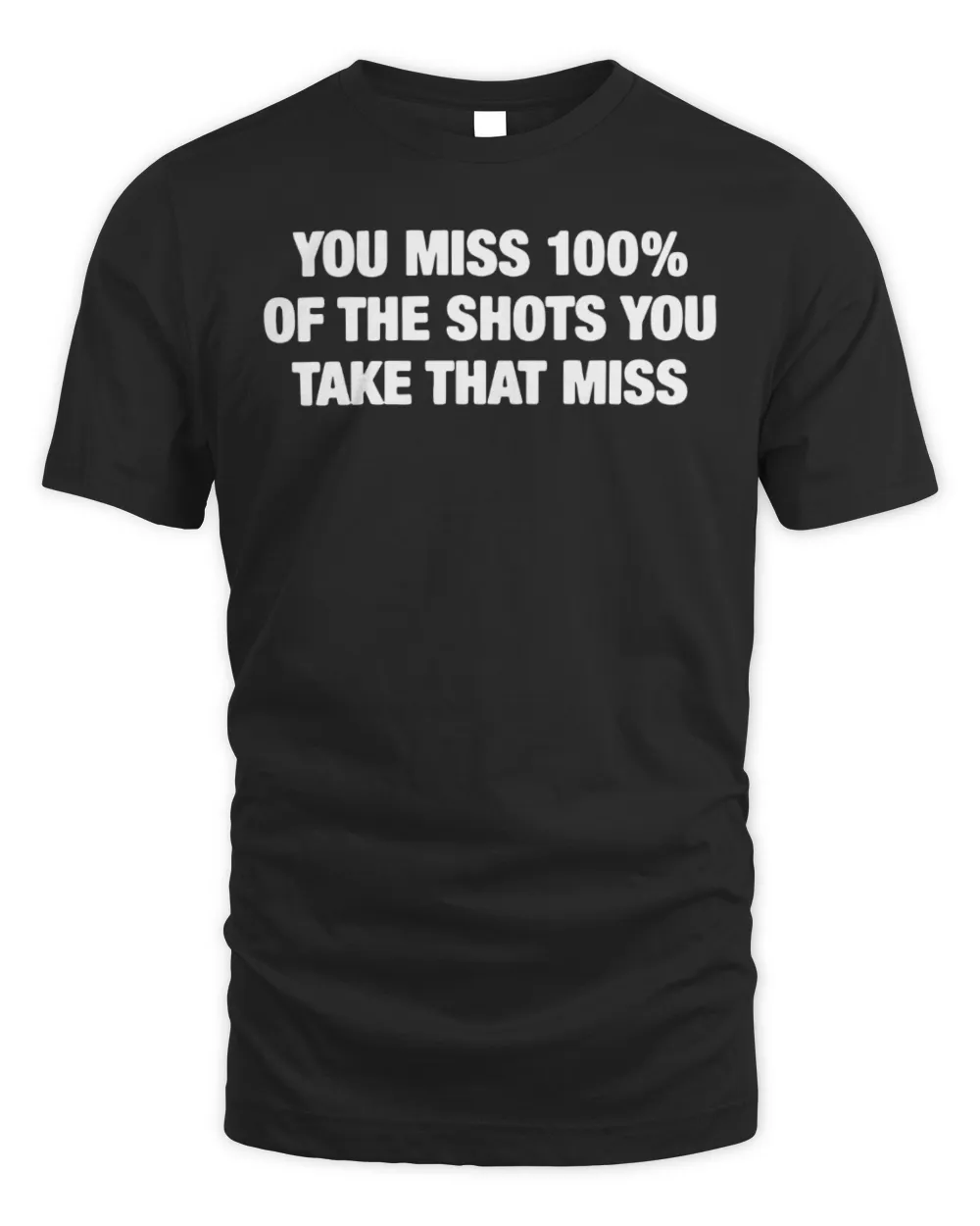 You Miss 100% of the Shots You Take That Miss Shirt Unisex Standard T-Shirt black s