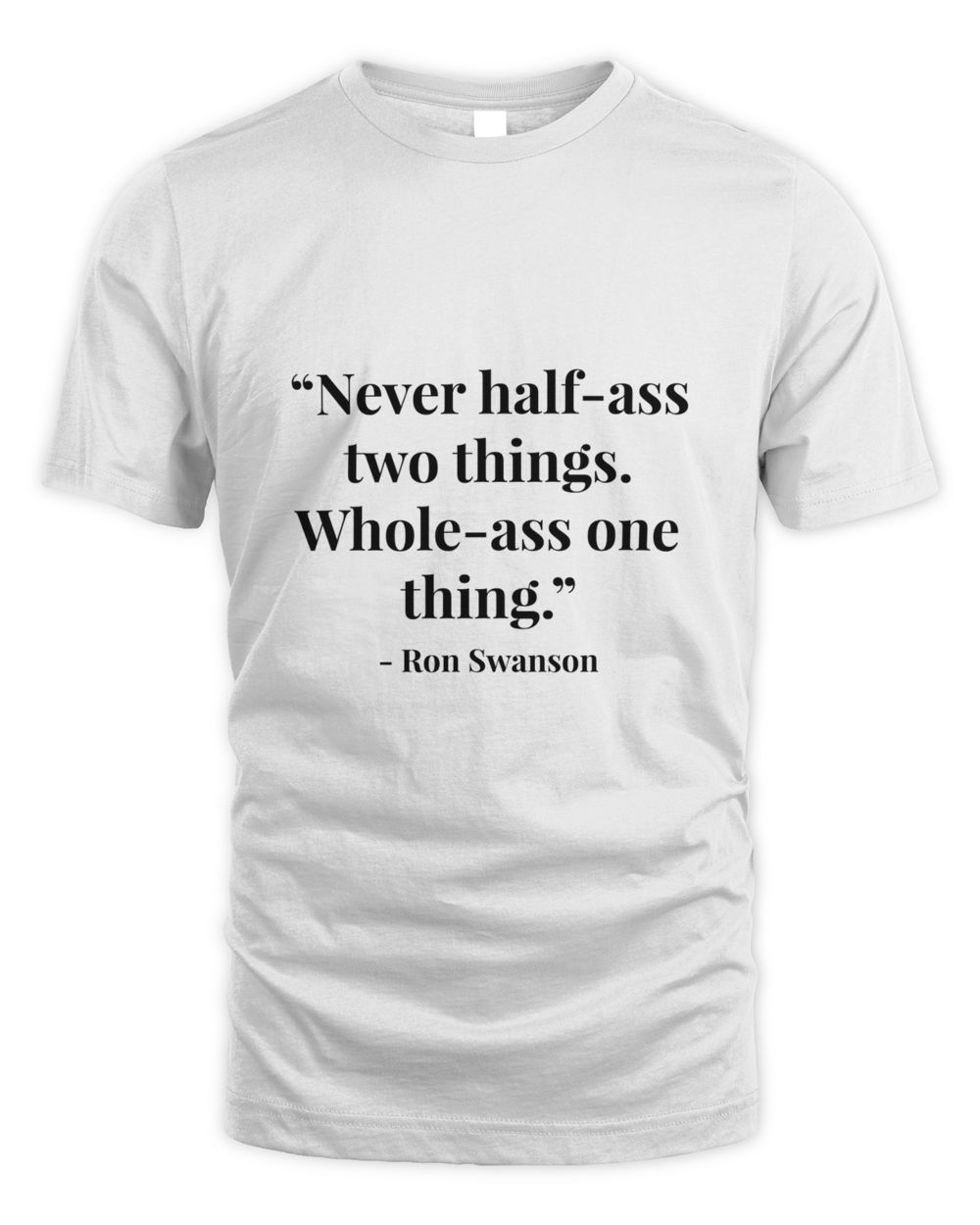 “never Half Ass Two Things. Whole Ass One Thing.” Ron Swanson Shirt Unisex Standard T-Shirt white s